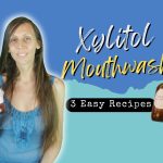 Xylitol Mouthwash Recipe Made 3 Ways